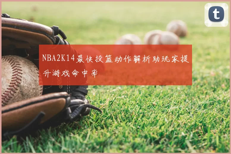 NBA2K14最快投篮动作解析助玩家提升游戏命中率