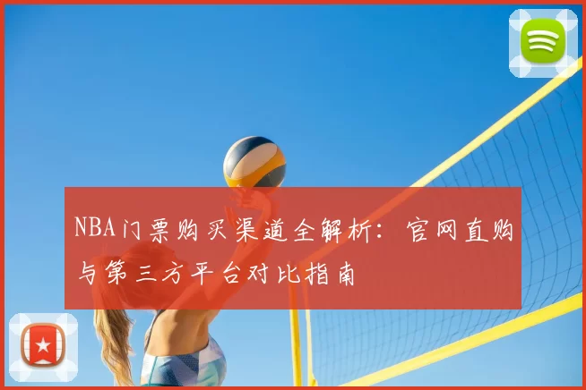 NBA门票购买渠道全解析：官网直购与第三方平台对比指南