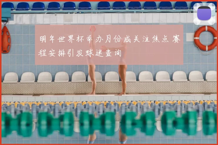明年世界杯举办月份成关注焦点 赛程安排引发球迷查询