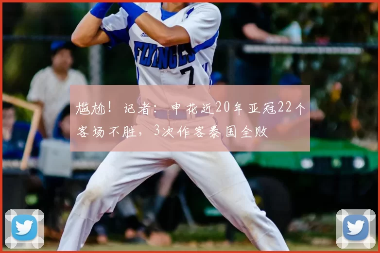 尴尬!记者:申花近20年亚冠22个客场不胜,3次作客泰国全败