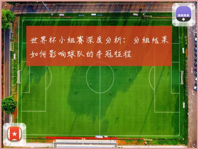 世界杯小组赛深度分析：分组结果如何影响球队的夺冠征程