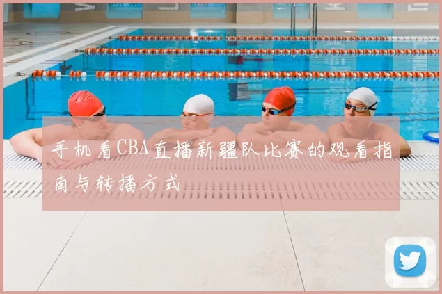 手机看CBA直播新疆队比赛的观看指南与转播方式