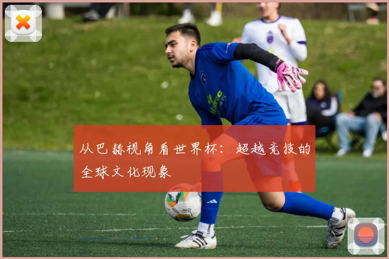 从巴赫视角看世界杯：超越竞技的全球文化现象