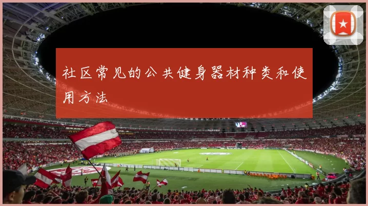 社区常见的公共健身器材种类和使用方法