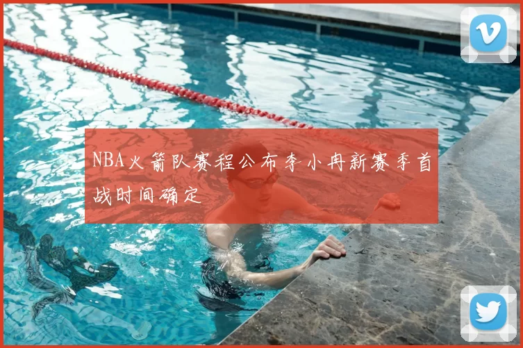 NBA火箭队赛程公布李小冉新赛季首战时间确定