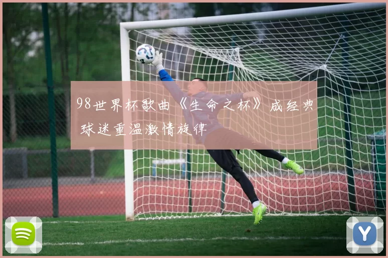98世界杯歌曲《生命之杯》成经典 球迷重温激情旋律