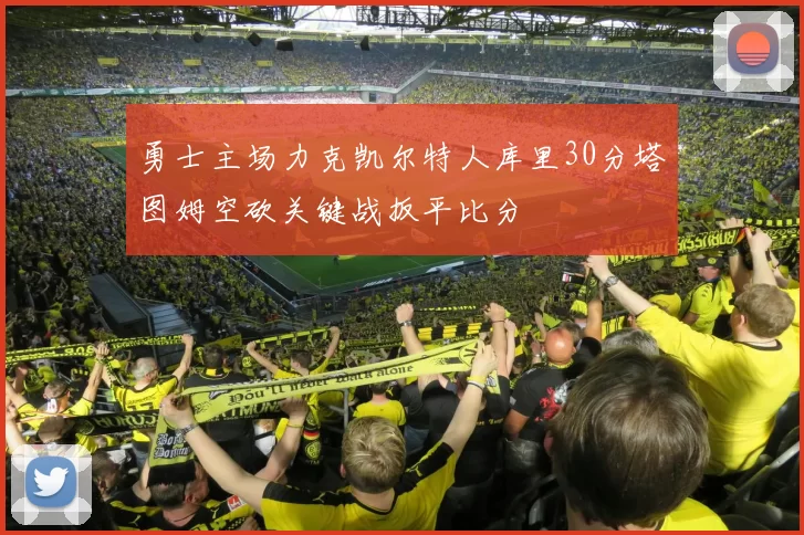 勇士主场力克凯尔特人库里30分塔图姆空砍关键战扳平比分
