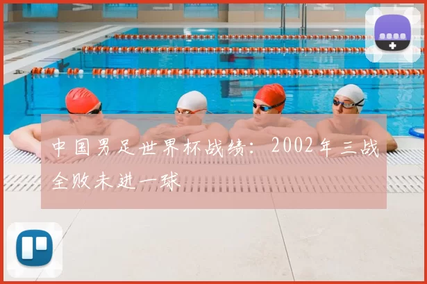 中国男足世界杯战绩：2002年三战全败未进一球