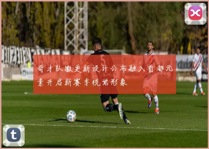 奇才队徽更新设计公布融入首都元素开启新赛季视觉形象